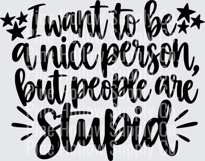 I Want to Be a Nice Person But People Are Stupid | DTF Transfer - Raw Image