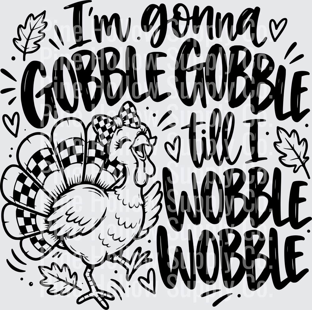 I'm Gonna Gobble Gobble Till I Wobble – Black & White | DTF Transfer - Raw Image