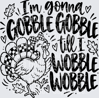 I'm Gonna Gobble Gobble Till I Wobble – Black & White | DTF Transfer - Raw Image